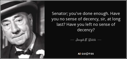 quote-senator-you-ve-done-enough-have-you-no-sense-of-decency-sir-at-long-last-have-you-left-joseph-n-welch-61-13-18